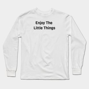 Enjoy The Little Things Long Sleeve T-Shirt